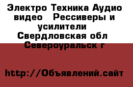 Электро-Техника Аудио-видео - Рессиверы и усилители. Свердловская обл.,Североуральск г.